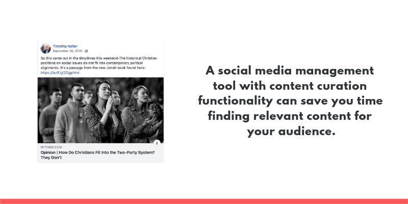 A social media management tool that has content curation functionality can save you time finding relevant content for your audience to engage with.