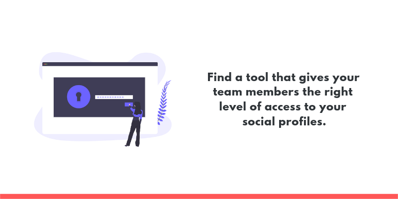 Find a tool that gives your team members the right level of access to your social profiles.